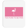 Too Pure To Be Pink Mousepad