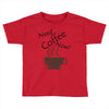 need coffee now! Toddler T-shirt