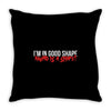 i'm in good shape round is a shape! funny Throw Pillow