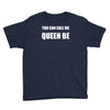 you can call me queen b Youth Tee