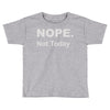 nope not today Toddler T-shirt