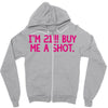 i'm 21... buy me a shot Zipper Hoodie