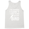 sorry i can't i have plans with my bird Tank Top