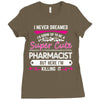 I Never Dreamed I d Grow Up To Be A Super Cute Pharmacist But Here I'm Ladies Fitted T-Shirt