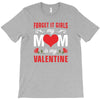 Forget it Girls My Mom Is My Valentine T-Shirt