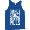 i'm not crazy cause i take the right pills Tank Top