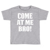 Come At Me Bro Toddler T-shirt