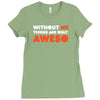 without me things are you aweso Ladies Fitted T-Shirt