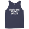 designers gonna design Tank Top
