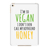 i'm so vegan i don't even call my boyfriend honey iPad Mini 4