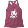 born to ride Racerback Tank