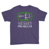 you have a problem Youth Tee
