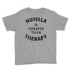 nutella is cheaper than therapy Youth Tee