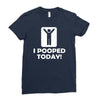 i pooped today Ladies Fitted T-Shirt