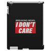 Breaking News i Don't Care iPad 3 and 4 Case