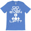 do you even lift T-Shirt