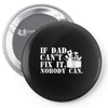 if dad can't fix it nobody can Pin-back button