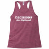 decisions are optional Racerback Tank