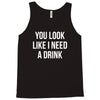 you look like i need a drink Tank Top