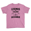 Legends Are Born In December Youth Tee