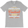 Behind Every Football Player Who Believes in Himself is a Football Dad T-Shirt