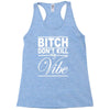 bitch don't kill my vibe Racerback Tank