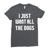 I Want All The Dogs Ladies Fitted T-Shirt