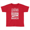 legends are born in march Toddler T-shirt
