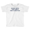 Raise Boys And Girls The Same Way Toddler T-shirt