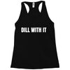 dill with it Racerback Tank