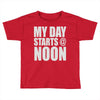 my day starts at noon Toddler T-shirt