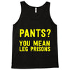 pants you mean leg prisons Tank Top