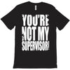 you're not my supervisor T-Shirt