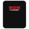 mom is the best Mousepad