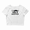 i mustache you a question Crop Top