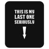 This is My Last One Seriously Mousepad