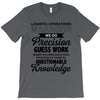 logistic operator manager we do precision guess work based on unreliab T-Shirt