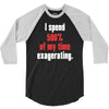 i spend 500% of my time exagerating 3/4 Sleeve Shirt