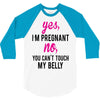 Yes I Am Pregnant No You Can't Touch My Belly 3/4 Sleeve Shirt