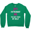 Yes I Am Pregnant No You Can't Touch My Belly Crewneck Sweatshirt