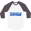 ask me why i'm jawsome 3/4 Sleeve Shirt