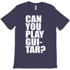 can you play guitar can you fuck T-Shirt
