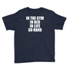 in the gym in bed in life go hard Youth Tee