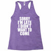 sorry i'm late i didn't want to come Racerback Tank