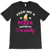 feed me a pizza and tell me i'm pretty T-Shirt