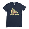 i want pizza not your opinion Ladies Fitted T-Shirt