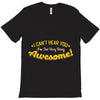 can't hear you too busy being awesome T-Shirt