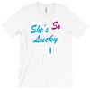 she's so lucky T-Shirt