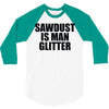 sawdust is man glitter 3/4 Sleeve Shirt