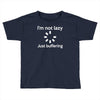 i'm not lazy just buffering Toddler T-shirt